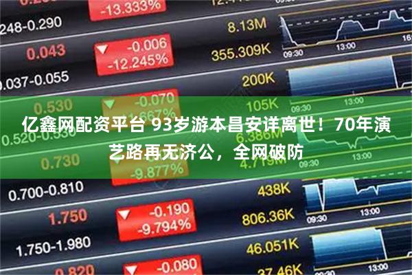 亿鑫网配资平台 93岁游本昌安详离世！70年演艺路再无济公，全网破防